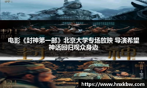 星亿娱乐：电影《封神第一部》北京大学专场放映 导演希望神话回归观众身边