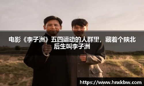 星亿娱乐：电影《李子洲》五四运动的人群里，藏着个陕北后生叫李子洲