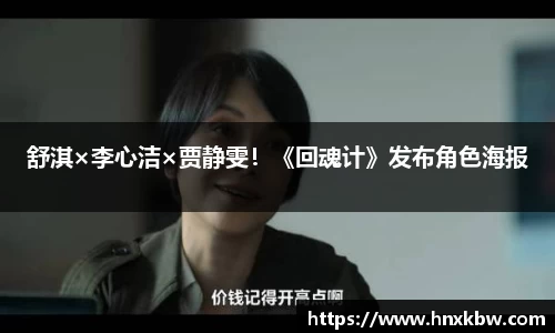星亿娱乐：舒淇×李心洁×贾静雯！《回魂计》发布角色海报